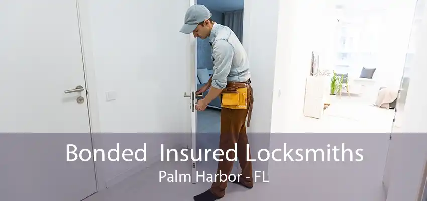 Bonded  Insured Locksmiths Palm Harbor - FL