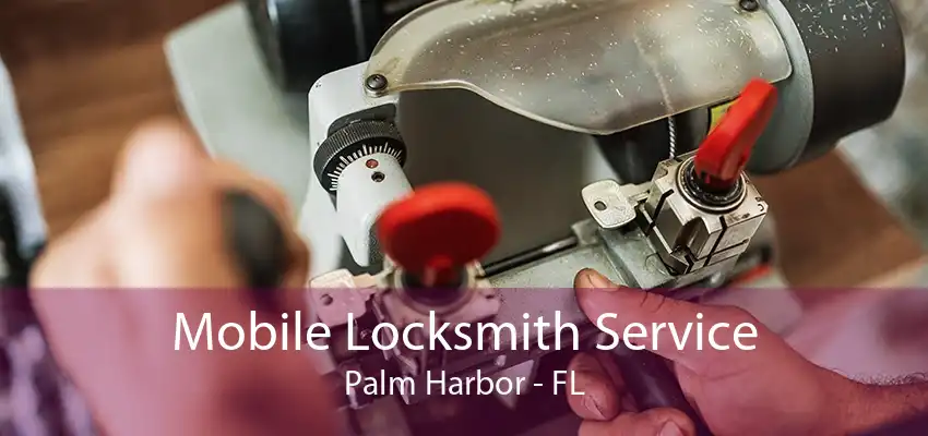 Mobile Locksmith Service Palm Harbor - FL