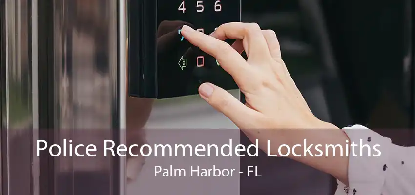 Police Recommended Locksmiths Palm Harbor - FL